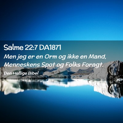Picture 02 - Salme 22:7 DA1871 - Men jeg er en Orm og ikke en Mand, Menneskens - Bible Verse Picture