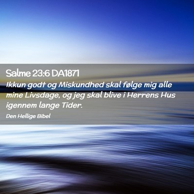 Picture 02 - Salme 23:6 DA1871 - Ikkun godt og Miskundhed skal følge mig alle - Bible Verse Picture
