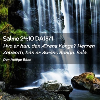 Picture 02 - Salme 24:10 DA1871 - Hvo er han, den Ærens Konge? Herren Zebaoth, han - Bible Verse Picture