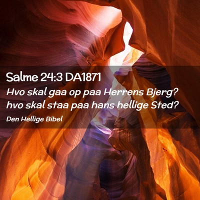 Picture 02 - Salme 24:3 DA1871 - Hvo skal gaa op paa Herrens Bjerg? hvo skal staa - Bible Verse Picture
