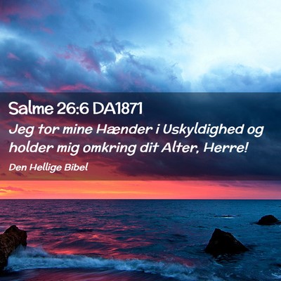 Picture 02 - Salme 26:6 DA1871 - Jeg tor mine Hænder i Uskyldighed og holder mig - Bible Verse Picture