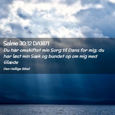 Picture 02 - Salme 30:12 DA1871 - Du har omskiftet min Sorg til Dans for mig; du - Bible Verse Picture