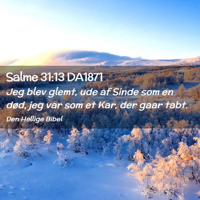 Picture 02 - Salme 31:13 DA1871 - Jeg blev glemt, ude af Sinde som en død, jeg var - Bible Verse Picture