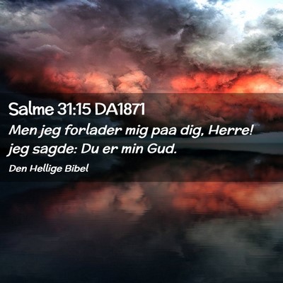 Picture 02 - Salme 31:15 DA1871 - Men jeg forlader mig paa dig, Herre! jeg sagde: - Bible Verse Picture