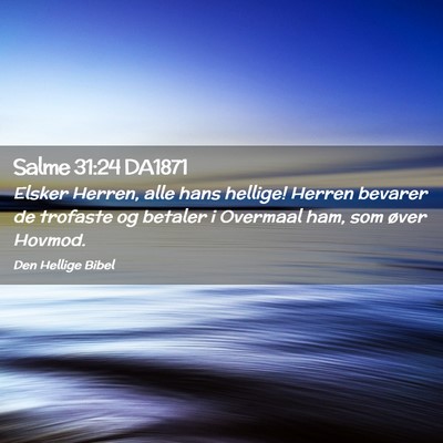 Picture 02 - Salme 31:24 DA1871 - Elsker Herren, alle hans hellige! Herren bevarer - Bible Verse Picture