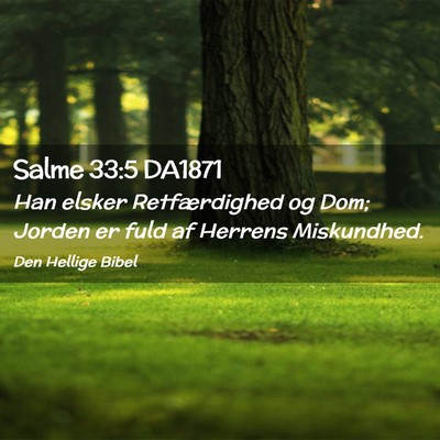 Picture 02 - Salme 33:5 DA1871 - Han elsker Retfærdighed og Dom; Jorden er fuld - Bible Verse Picture