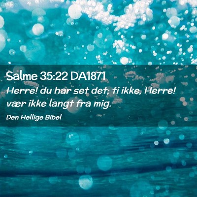 Picture 02 - Salme 35:22 DA1871 - Herre! du har set det; ti ikke, Herre! vær ikke - Bible Verse Picture
