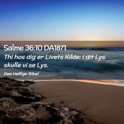Picture 02 - Salme 36:10 DA1871 - Thi hos dig er Livets Kilde; i dit Lys skulle vi - Bible Verse Picture