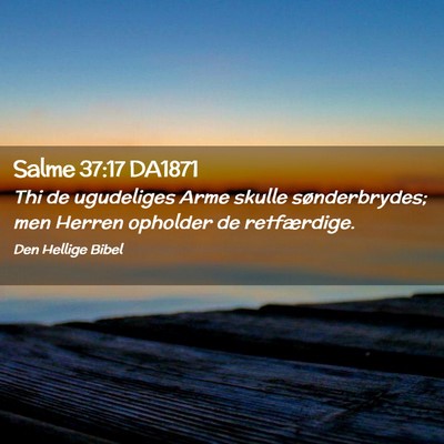 Picture 02 - Salme 37:17 DA1871 - Thi de ugudeliges Arme skulle sønderbrydes; men - Bible Verse Picture