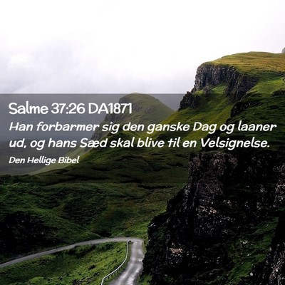 Picture 02 - Salme 37:26 DA1871 - Han forbarmer sig den ganske Dag og laaner ud, og - Bible Verse Picture