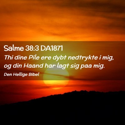 Picture 02 - Salme 38:3 DA1871 - Thi dine Pile ere dybt nedtrykte i mig, og din - Bible Verse Picture