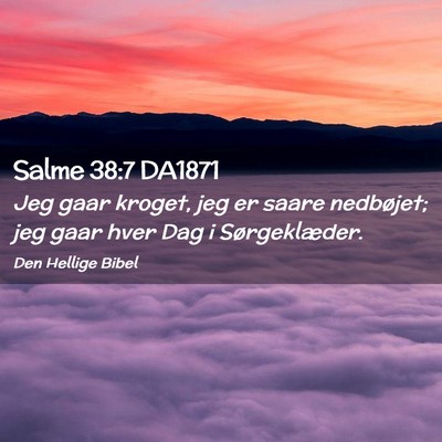 Picture 02 - Salme 38:7 DA1871 - Jeg gaar kroget, jeg er saare nedbøjet; jeg gaar - Bible Verse Picture