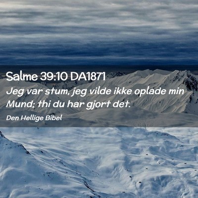 Picture 02 - Salme 39:10 DA1871 - Jeg var stum, jeg vilde ikke oplade min Mund; thi - Bible Verse Picture