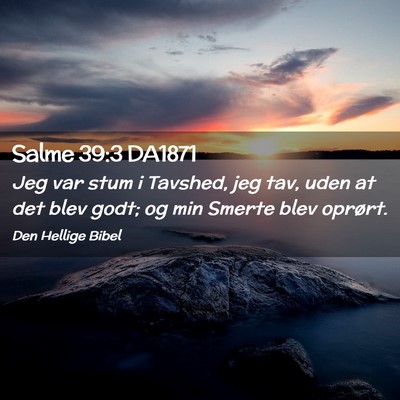 Picture 02 - Salme 39:3 DA1871 - Jeg var stum i Tavshed, jeg tav, uden at det blev - Bible Verse Picture