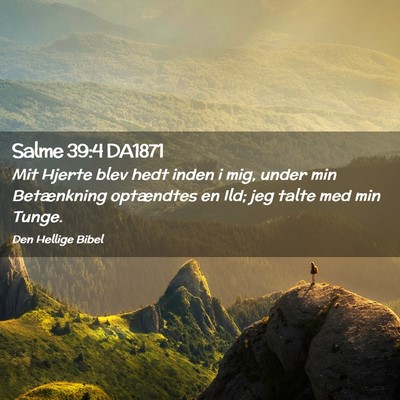 Picture 02 - Salme 39:4 DA1871 - Mit Hjerte blev hedt inden i mig, under min - Bible Verse Picture