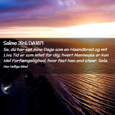 Picture 02 - Salme 39:6 DA1871 - Se, du har sat mine Dage som en Haandbred og mit - Bible Verse Picture