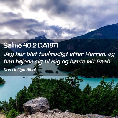 Picture 02 - Salme 40:2 DA1871 - Jeg har biet taalmodigt efter Herren, og han - Bible Verse Picture