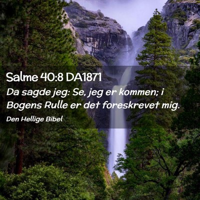 Picture 02 - Salme 40:8 DA1871 - Da sagde jeg: Se, jeg er kommen; i Bogens Rulle - Bible Verse Picture