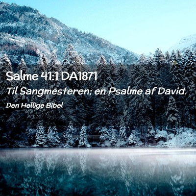 Picture 02 - Salme 41:1 DA1871 - Til Sangmesteren; en Psalme af - Bible Verse Picture