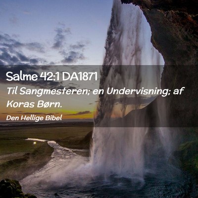 Picture 02 - Salme 42:1 DA1871 - Til Sangmesteren; en Undervisning; af Koras - Bible Verse Picture