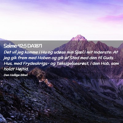 Picture 02 - Salme 42:5 DA1871 - Det vil jeg komme i Hu og udøse min Sjæl i mit - Bible Verse Picture