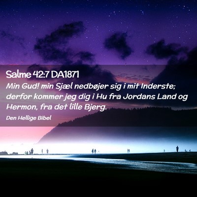 Picture 02 - Salme 42:7 DA1871 - Min Gud! min Sjæl nedbøjer sig i mit Inderste; - Bible Verse Picture