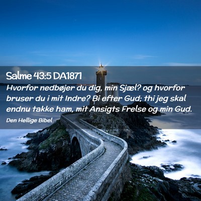 Picture 02 - Salme 43:5 DA1871 - Hvorfor nedbøjer du dig, min Sjæl? og hvorfor - Bible Verse Picture