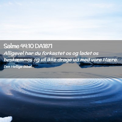 Picture 02 - Salme 44:10 DA1871 - Alligevel har du forkastet os og ladet os - Bible Verse Picture