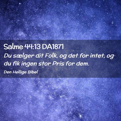 Picture 02 - Salme 44:13 DA1871 - Du sælger dit Folk, og det for intet, og du fik - Bible Verse Picture