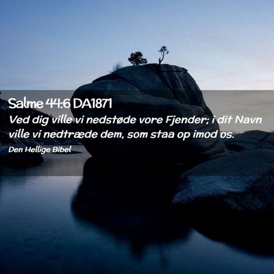 Picture 02 - Salme 44:6 DA1871 - Ved dig ville vi nedstøde vore Fjender; i dit - Bible Verse Picture