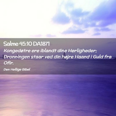 Picture 02 - Salme 45:10 DA1871 - Kongedøtre ere iblandt dine Herligheder; - Bible Verse Picture