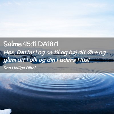 Picture 02 - Salme 45:11 DA1871 - Hør, Datter! og se til og bøj dit Øre og glem - Bible Verse Picture