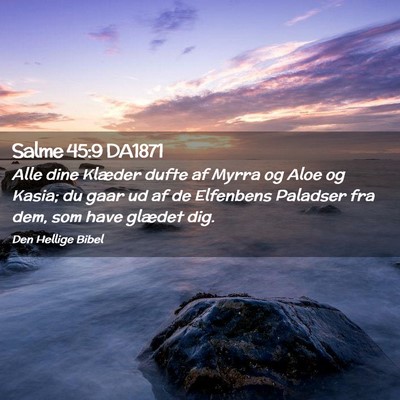 Picture 02 - Salme 45:9 DA1871 - Alle dine Klæder dufte af Myrra og Aloe og - Bible Verse Picture