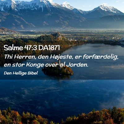 Picture 02 - Salme 47:3 DA1871 - Thi Herren, den Højeste, er forfærdelig, en - Bible Verse Picture