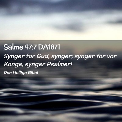 Picture 02 - Salme 47:7 DA1871 - Synger for Gud, synger; synger for vor Konge, - Bible Verse Picture