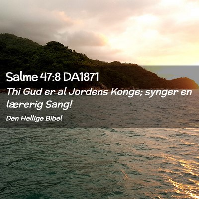 Picture 02 - Salme 47:8 DA1871 - Thi Gud er al Jordens Konge; synger en lærerig - Bible Verse Picture