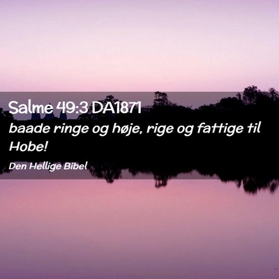 Picture 02 - Salme 49:3 DA1871 - baade ringe og høje, rige og fattige til - Bible Verse Picture
