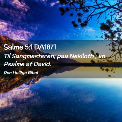Picture 02 - Salme 5:1 DA1871 - Til Sangmesteren; paa Nekiloth ; en Psalme af - Bible Verse Picture