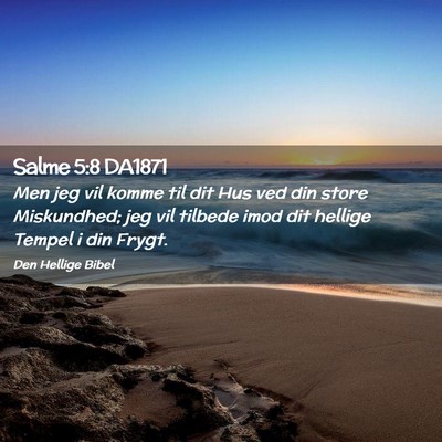 Picture 02 - Salme 5:8 DA1871 - Men jeg vil komme til dit Hus ved din store - Bible Verse Picture