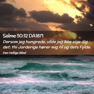 Picture 02 - Salme 50:12 DA1871 - Dersom jeg hungrede, vilde jeg ikke sige dig det; - Bible Verse Picture