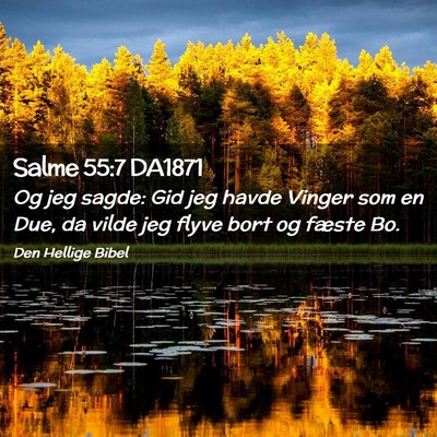 Picture 02 - Salme 55:7 DA1871 - Og jeg sagde: Gid jeg havde Vinger som en Due, da - Bible Verse Picture