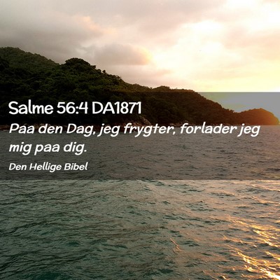 Picture 02 - Salme 56:4 DA1871 - Paa den Dag, jeg frygter, forlader jeg mig paa - Bible Verse Picture