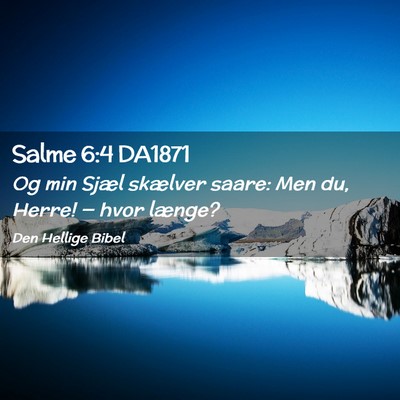 Picture 02 - Salme 6:4 DA1871 - Og min Sjæl skælver saare: Men du, Herre! — - Bible Verse Picture