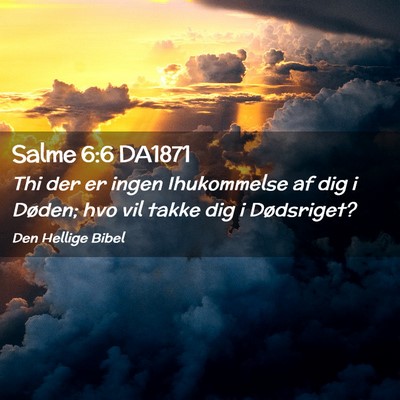 Picture 02 - Salme 6:6 DA1871 - Thi der er ingen Ihukommelse af dig i Døden; hvo - Bible Verse Picture