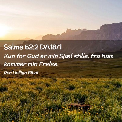 Picture 02 - Salme 62:2 DA1871 - Kun for Gud er min Sjæl stille, fra ham kommer - Bible Verse Picture