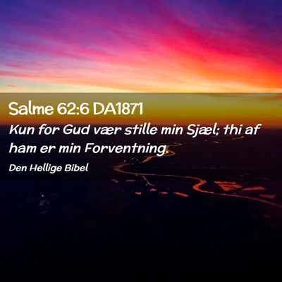 Picture 02 - Salme 62:6 DA1871 - Kun for Gud vær stille min Sjæl; thi af ham er - Bible Verse Picture