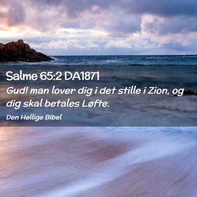 Picture 02 - Salme 65:2 DA1871 - Gud! man lover dig i det stille i Zion, og dig - Bible Verse Picture