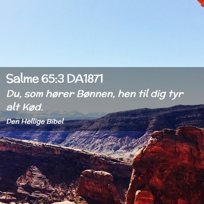 Picture 02 - Salme 65:3 DA1871 - Du, som hører Bønnen, hen til dig tyr alt - Bible Verse Picture