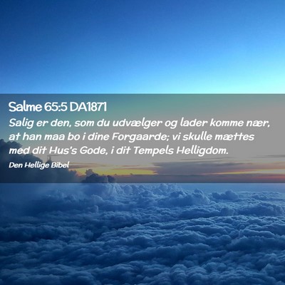 Picture 02 - Salme 65:5 DA1871 - Salig er den, som du udvælger og lader komme - Bible Verse Picture
