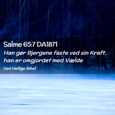 Picture 02 - Salme 65:7 DA1871 - Han gør Bjergene faste ved sin Kraft, han er - Bible Verse Picture